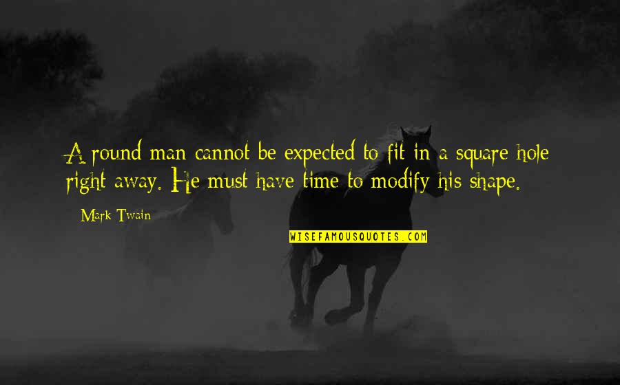 Disfluencies Quotes By Mark Twain: A round man cannot be expected to fit Disfluencies Quotes By Mark Twain: A round man cannot be expected to fit