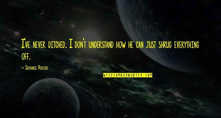 Disfluencies Quotes By Stephanie Perkins: I've never ditched. I don't understand how he