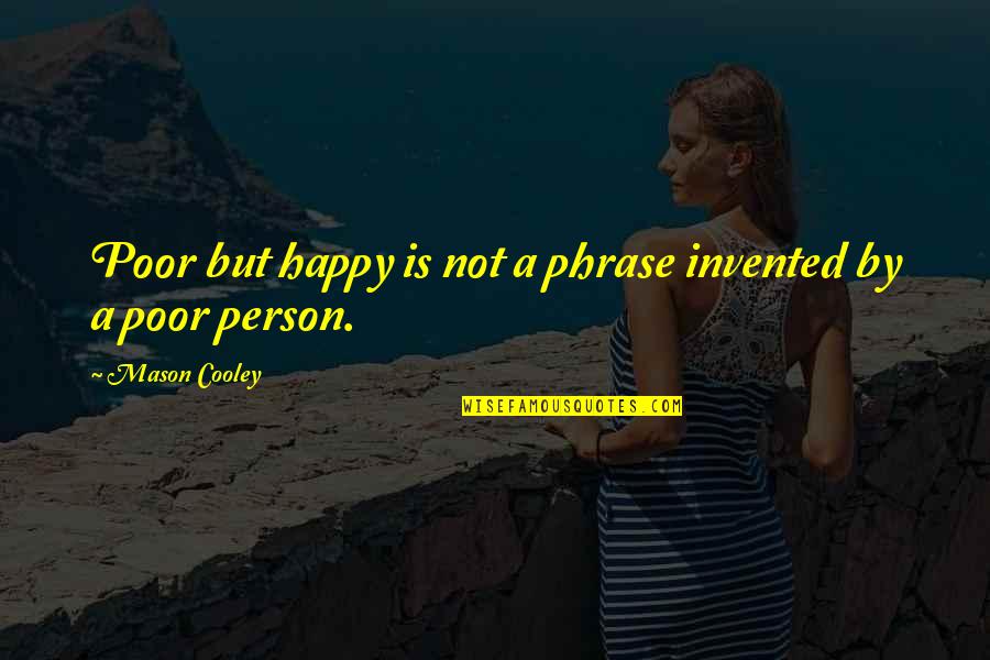 Disfranchisement Synonyms Quotes By Mason Cooley: Poor but happy is not a phrase invented