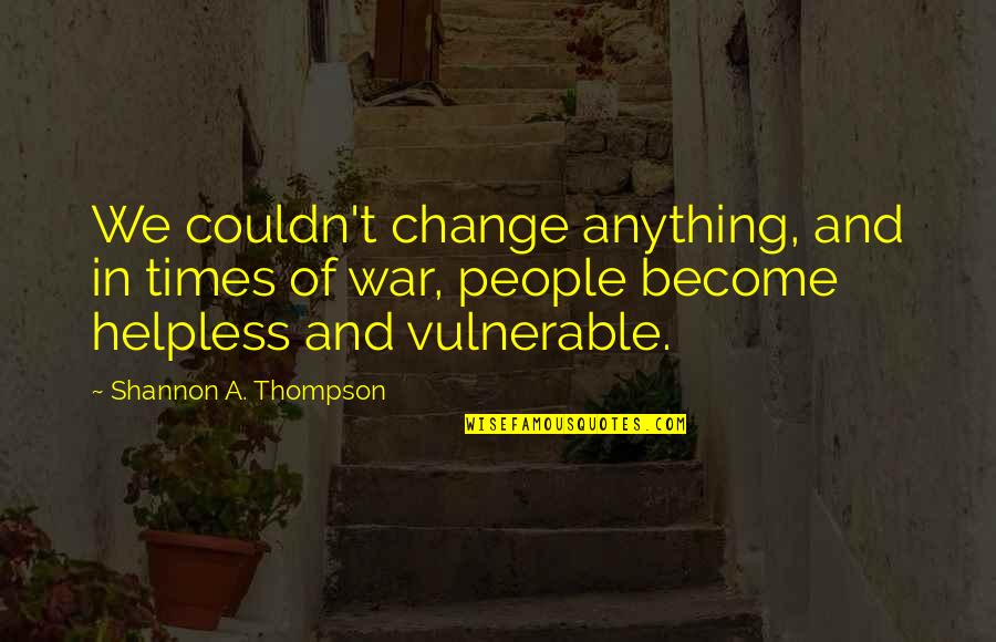 Disfranchisement Synonyms Quotes By Shannon A. Thompson: We couldn't change anything, and in times of
