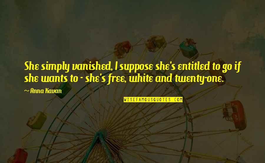 Disfrazada Quotes By Anna Kavan: She simply vanished, I suppose she's entitled to Disfrazada Quotes By Anna Kavan: She simply vanished, I suppose she's entitled to