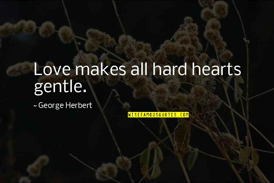 Disfrazado Sinonimo Quotes By George Herbert: Love makes all hard hearts gentle. Disfrazado Sinonimo Quotes By George Herbert: Love makes all hard hearts gentle.