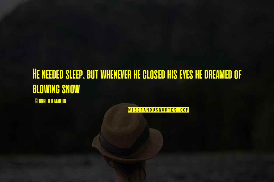 Disfrazando Quotes By George R R Martin: He needed sleep, but whenever he closed his Disfrazando Quotes By George R R Martin: He needed sleep, but whenever he closed his