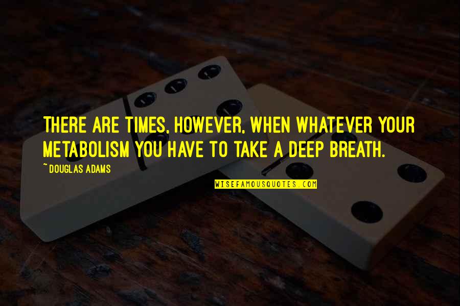 Disfruta La Vida Quotes By Douglas Adams: There are times, however, when whatever your metabolism