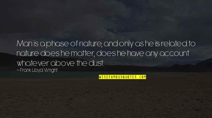 Disfrute En Quotes By Frank Lloyd Wright: Man is a phase of nature, and only Disfrute En Quotes By Frank Lloyd Wright: Man is a phase of nature, and only