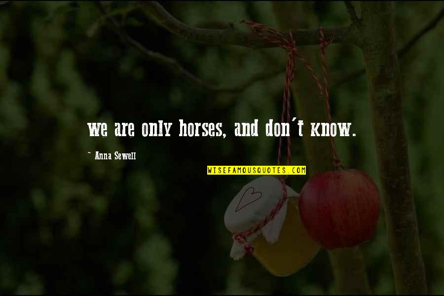 Disfrute Quotes By Anna Sewell: we are only horses, and don't know.