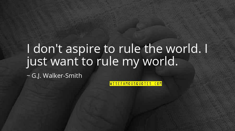 Disfrute Quotes By G.J. Walker-Smith: I don't aspire to rule the world. I Disfrute Quotes By G.J. Walker-Smith: I don't aspire to rule the world. I