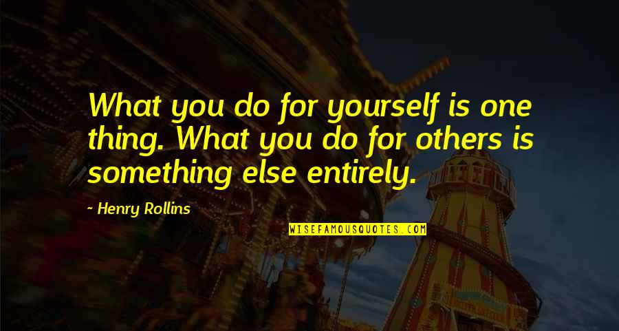 Disfrute Quotes By Henry Rollins: What you do for yourself is one thing. Disfrute Quotes By Henry Rollins: What you do for yourself is one thing.