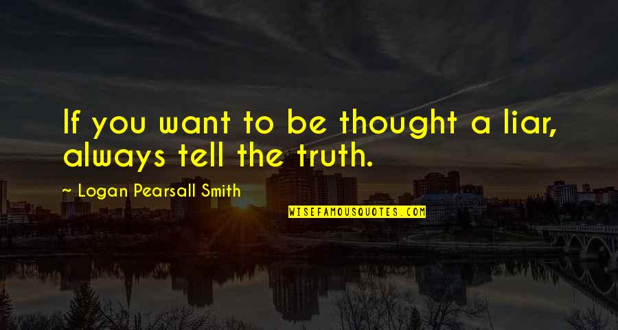 Disfrute Quotes By Logan Pearsall Smith: If you want to be thought a liar,