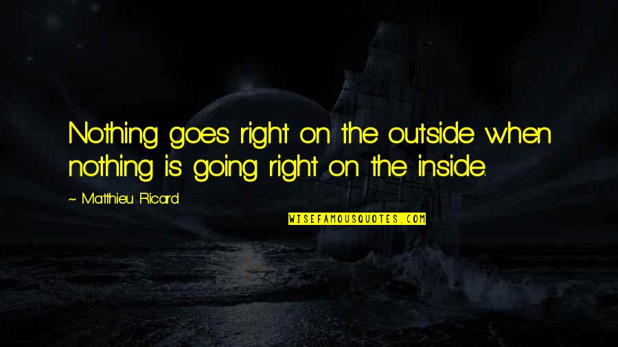 Disfrute Quotes By Matthieu Ricard: Nothing goes right on the outside when nothing