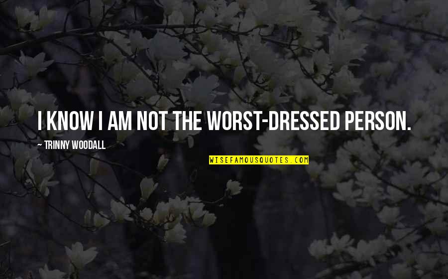 Disfrute Quotes By Trinny Woodall: I know I am not the worst-dressed person.