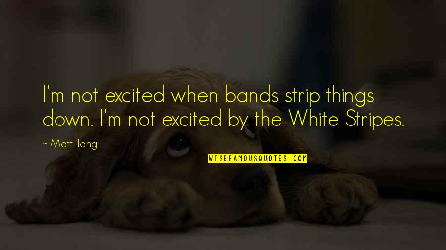 Disfruto Quotes By Matt Tong: I'm not excited when bands strip things down.