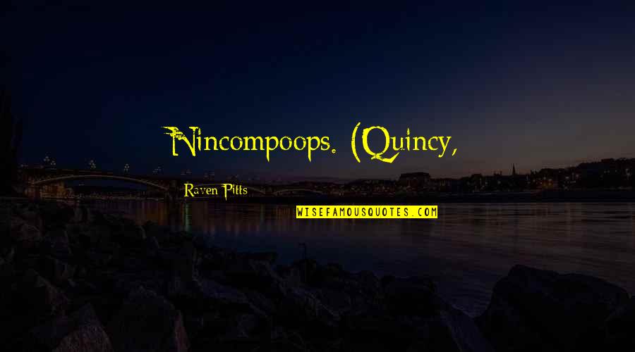Disfruto Quotes By Raven Pitts: Nincompoops. (Quincy, Disfruto Quotes By Raven Pitts: Nincompoops. (Quincy,