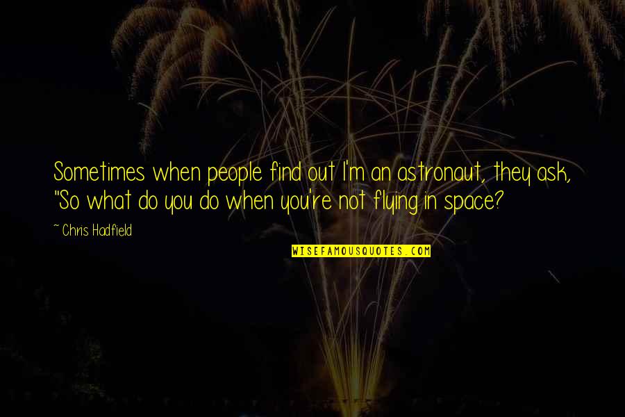 Disfuncion Erectil Quotes By Chris Hadfield: Sometimes when people find out I'm an astronaut,