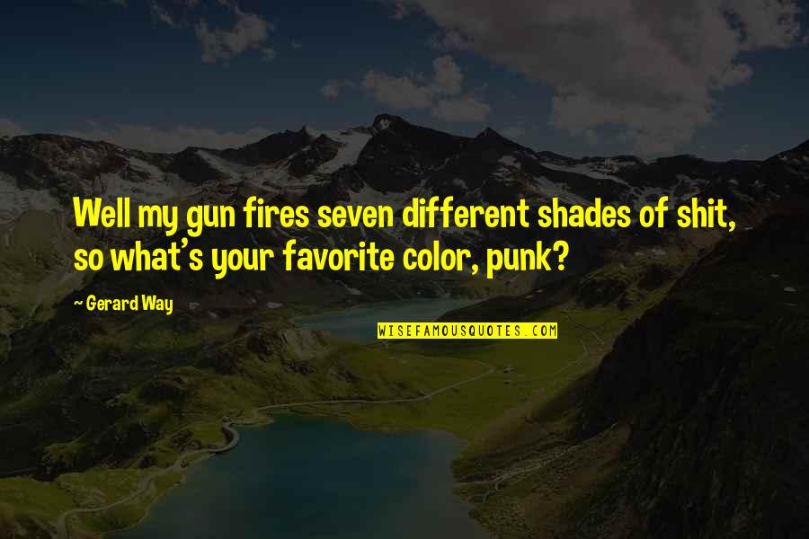 Disfuncional Quotes By Gerard Way: Well my gun fires seven different shades of