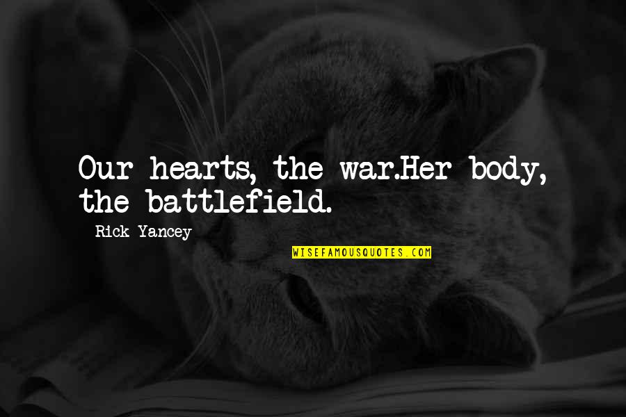 Disfuncional Quotes By Rick Yancey: Our hearts, the war.Her body, the battlefield. Disfuncional Quotes By Rick Yancey: Our hearts, the war.Her body, the battlefield.