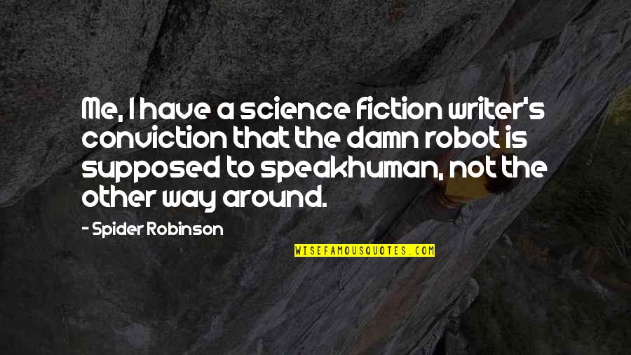 Disfunciones Quotes By Spider Robinson: Me, I have a science fiction writer's conviction Disfunciones Quotes By Spider Robinson: Me, I have a science fiction writer's conviction