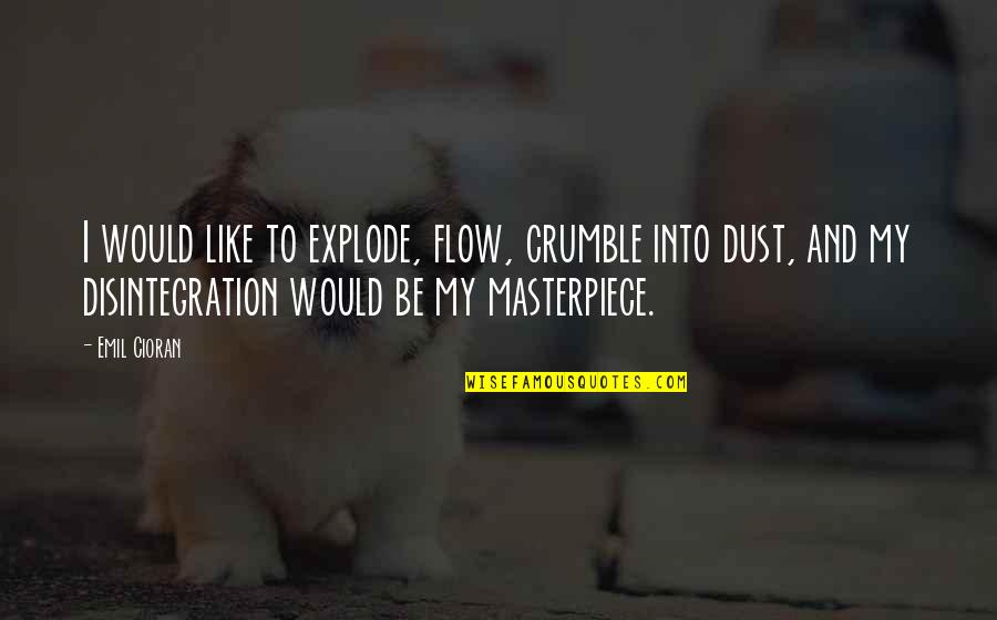 Disgorge Quotes By Emil Cioran: I would like to explode, flow, crumble into Disgorge Quotes By Emil Cioran: I would like to explode, flow, crumble into