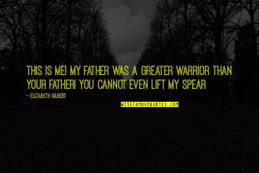 Disgorges Quotes By Elizabeth Gilbert: THIS IS ME! MY FATHER WAS A GREATER Disgorges Quotes By Elizabeth Gilbert: THIS IS ME! MY FATHER WAS A GREATER