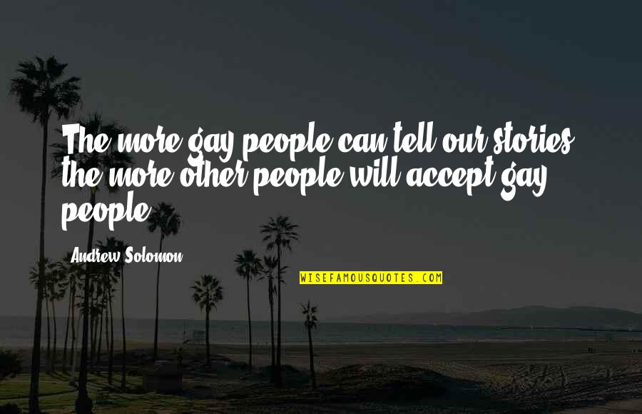 Disgorging Quotes By Andrew Solomon: The more gay people can tell our stories,