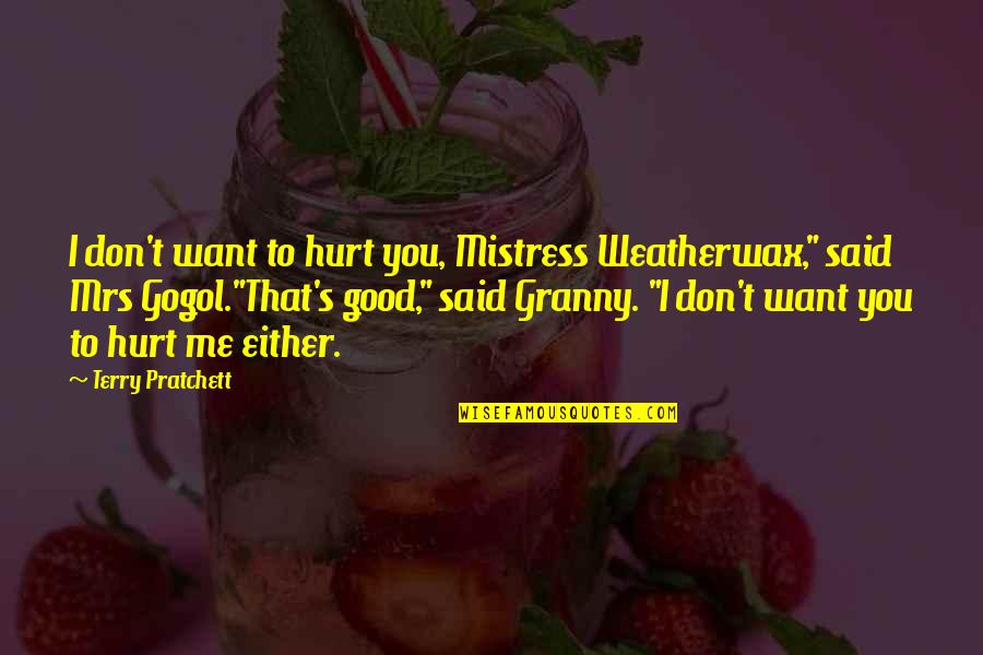 Disgorging Quotes By Terry Pratchett: I don't want to hurt you, Mistress Weatherwax,"