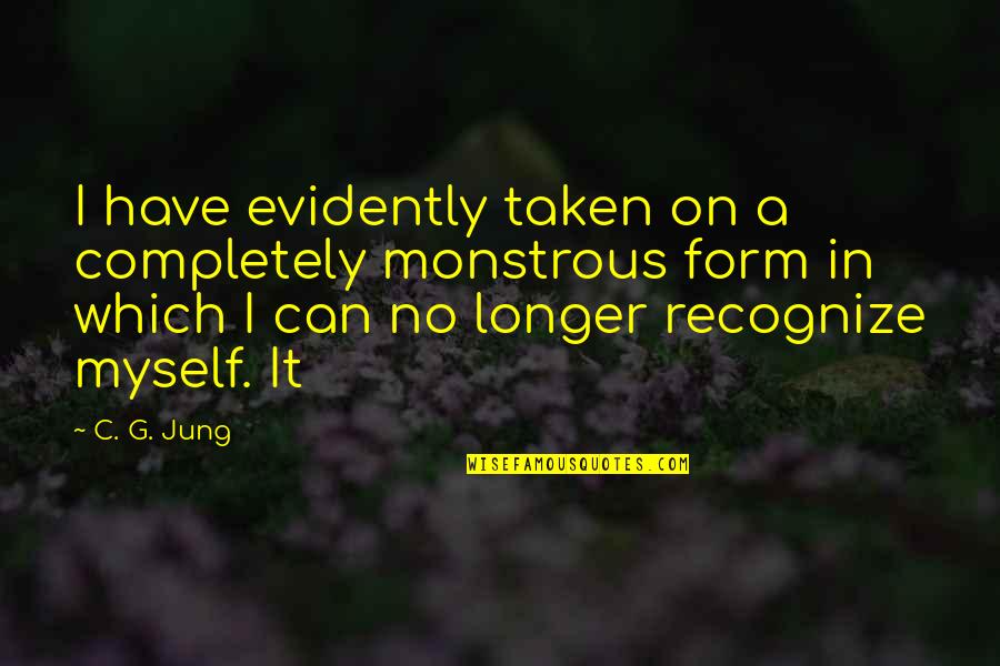 Disgorging Sample Quotes By C. G. Jung: I have evidently taken on a completely monstrous