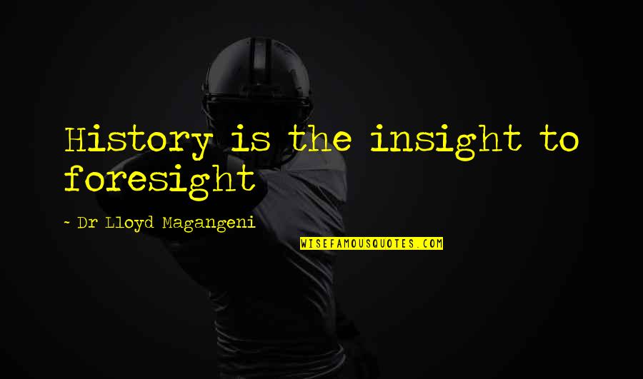 Disgorging Sample Quotes By Dr Lloyd Magangeni: History is the insight to foresight