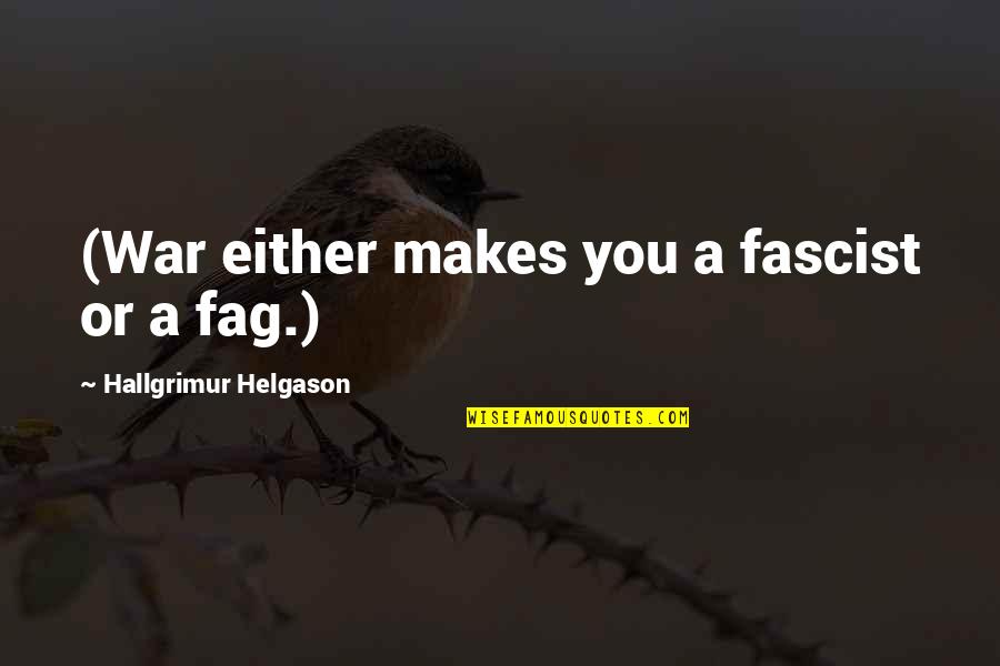 Disgorging Sample Quotes By Hallgrimur Helgason: (War either makes you a fascist or a