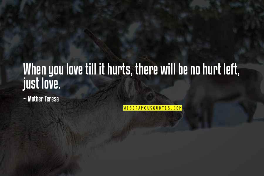 Disgorging Sample Quotes By Mother Teresa: When you love till it hurts, there will