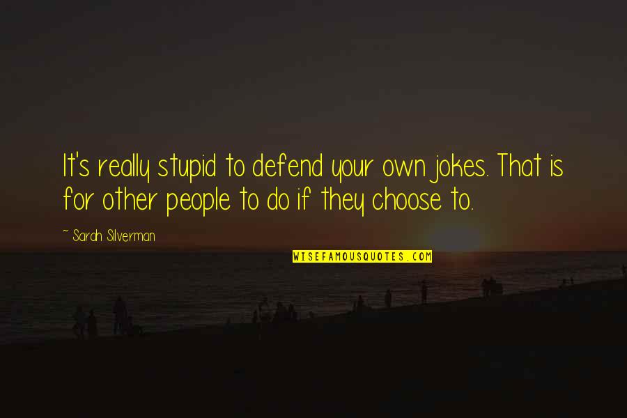 Disgraceful Person Quotes By Sarah Silverman: It's really stupid to defend your own jokes.