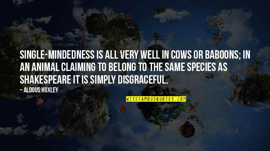 Disgraceful Quotes By Aldous Huxley: Single-mindedness is all very well in cows or