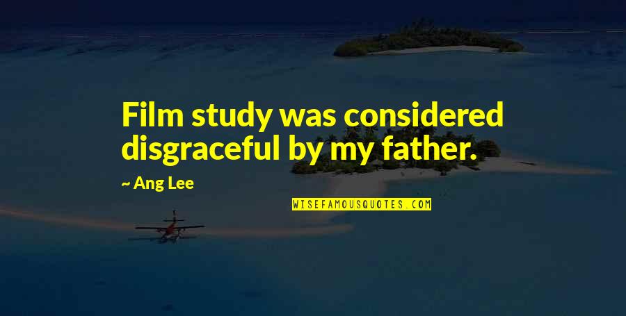 Disgraceful Quotes By Ang Lee: Film study was considered disgraceful by my father.
