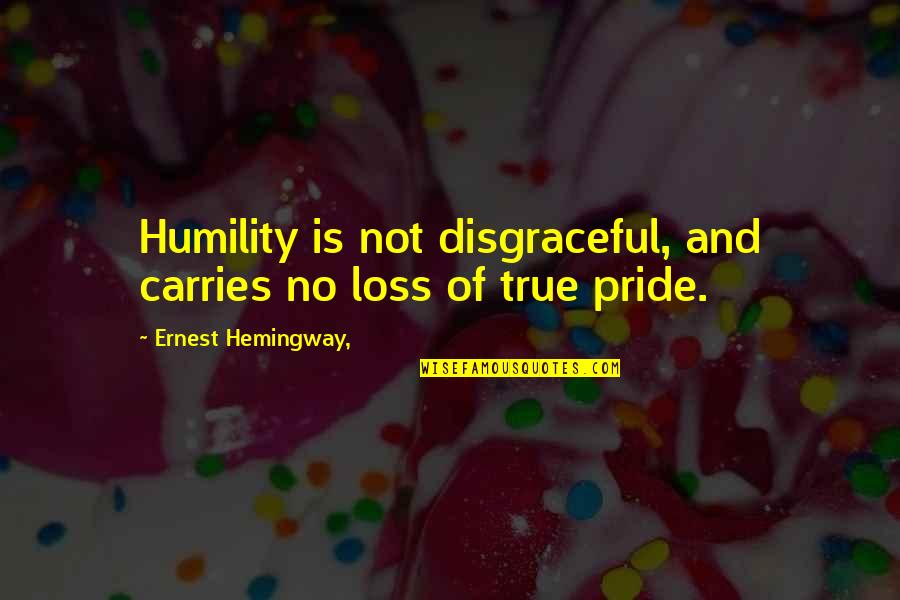 Disgraceful Quotes By Ernest Hemingway,: Humility is not disgraceful, and carries no loss