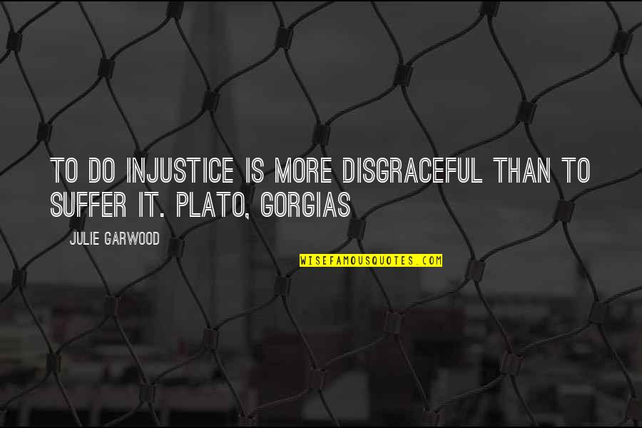 Disgraceful Quotes By Julie Garwood: To do injustice is more disgraceful than to