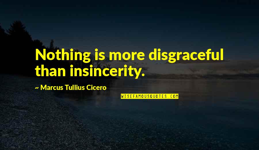 Disgraceful Quotes By Marcus Tullius Cicero: Nothing is more disgraceful than insincerity.
