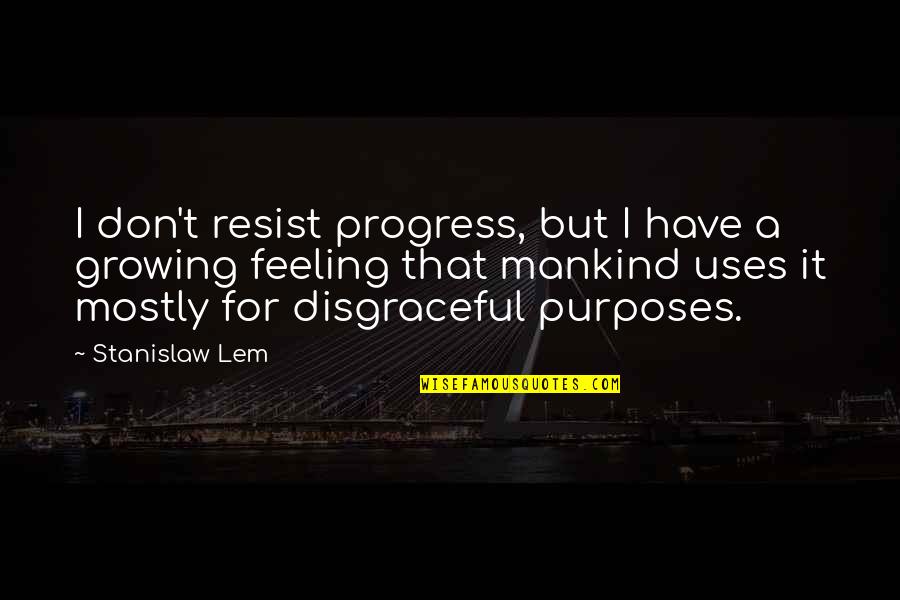 Disgraceful Quotes By Stanislaw Lem: I don't resist progress, but I have a
