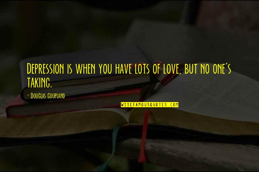 Disgracefully Quotes By Douglas Coupland: Depression is when you have lots of love,