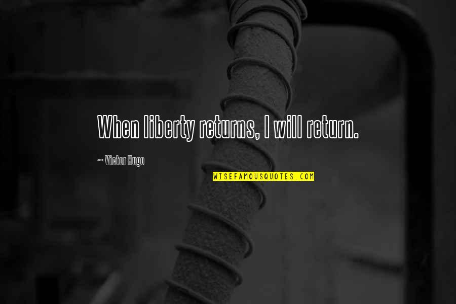 Disgracefully Quotes By Victor Hugo: When liberty returns, I will return.