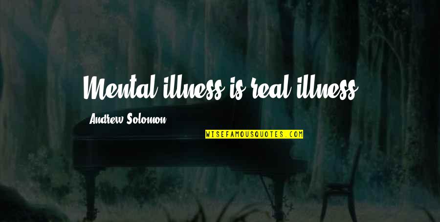 Disgracers Quotes By Andrew Solomon: Mental illness is real illness