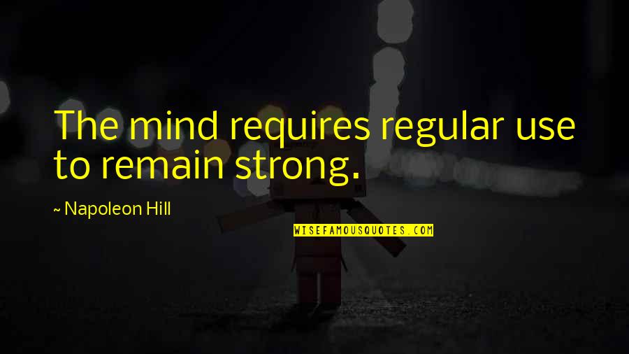 Disgracers Quotes By Napoleon Hill: The mind requires regular use to remain strong.