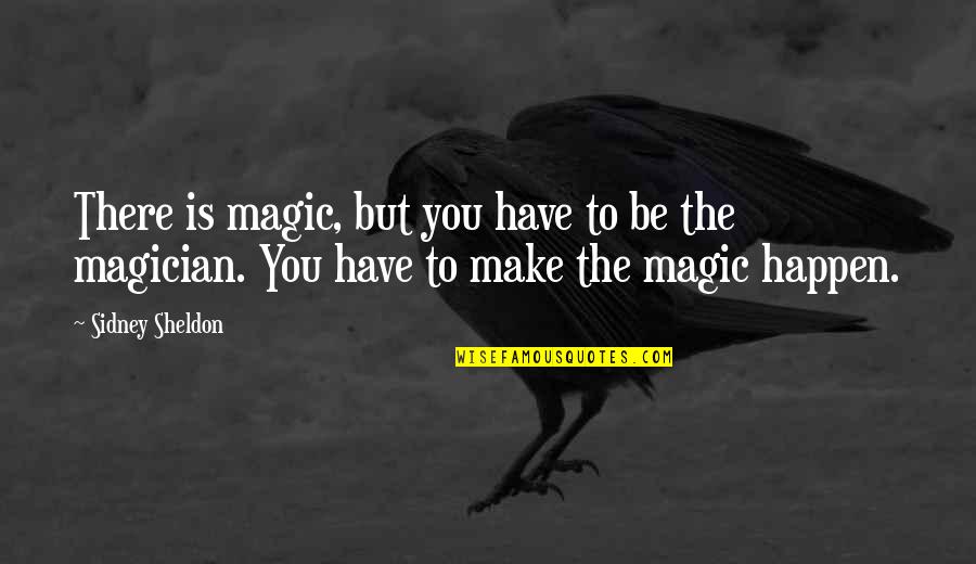 Disgracers Quotes By Sidney Sheldon: There is magic, but you have to be