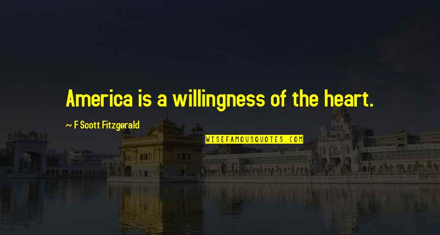 Disgraces Wonderland Quotes By F Scott Fitzgerald: America is a willingness of the heart.