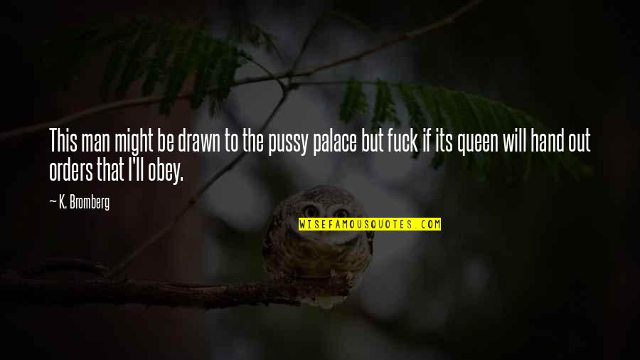 Disgraces Wonderland Quotes By K. Bromberg: This man might be drawn to the pussy