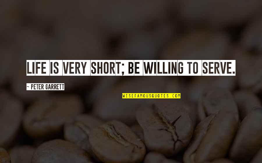 Disgracing Water Quotes By Peter Garrett: Life is very short; be willing to serve. Disgracing Water Quotes By Peter Garrett: Life is very short; be willing to serve.