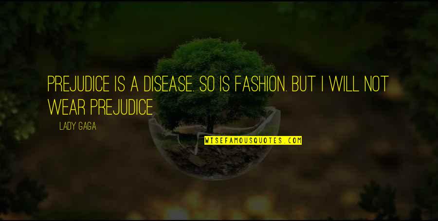 Disgree Quotes By Lady Gaga: Prejudice is a disease. So is fashion. But