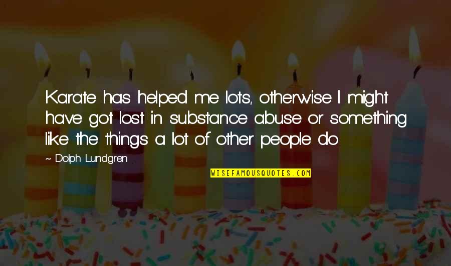 Disgrega Significado Quotes By Dolph Lundgren: Karate has helped me lots, otherwise I might