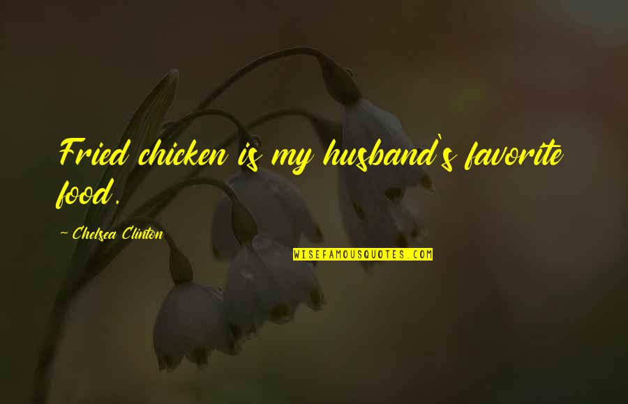 Disgruntled Family Quotes By Chelsea Clinton: Fried chicken is my husband's favorite food.