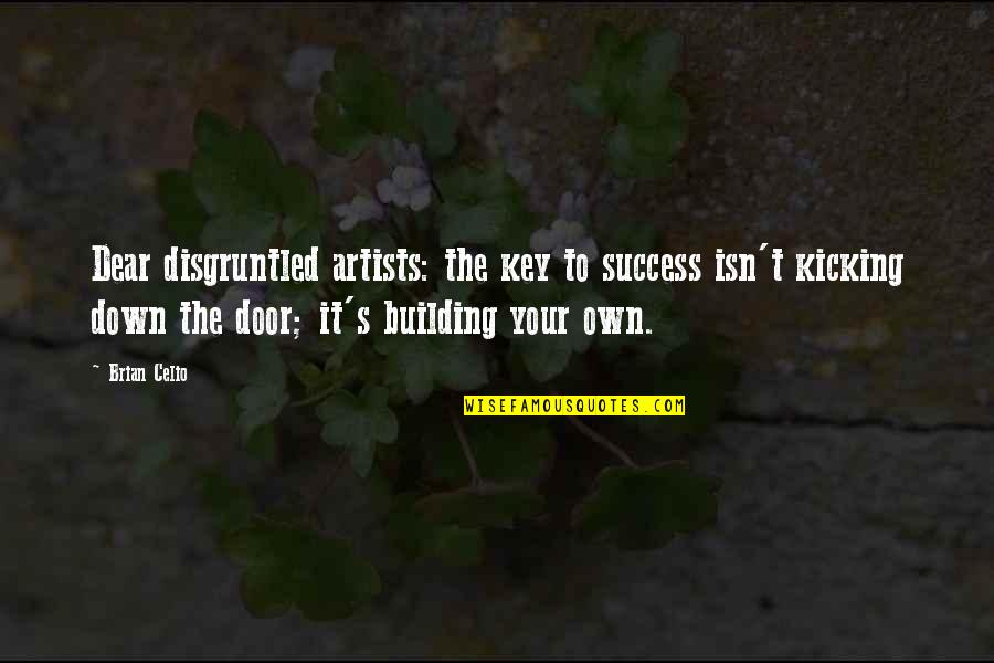 Disgruntled Quotes By Brian Celio: Dear disgruntled artists: the key to success isn't Disgruntled Quotes By Brian Celio: Dear disgruntled artists: the key to success isn't