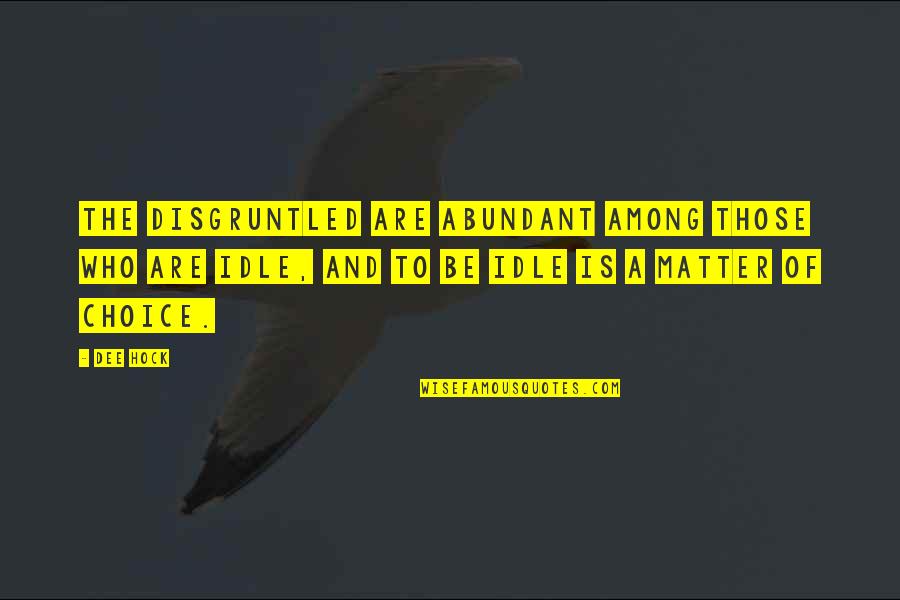 Disgruntled Quotes By Dee Hock: The disgruntled are abundant among those who are Disgruntled Quotes By Dee Hock: The disgruntled are abundant among those who are