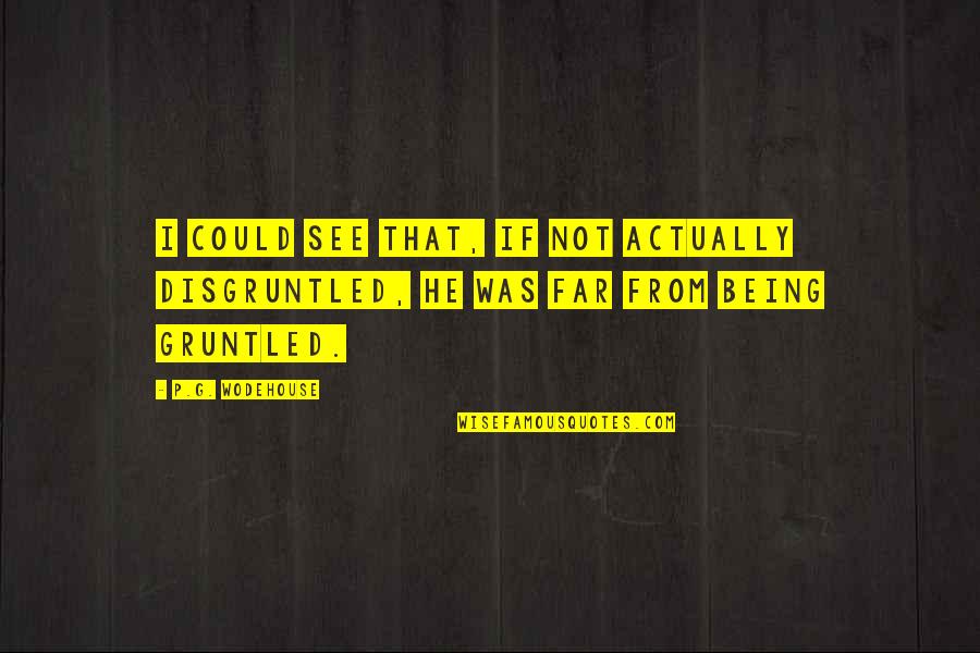 Disgruntled Quotes By P.G. Wodehouse: I could see that, if not actually disgruntled,